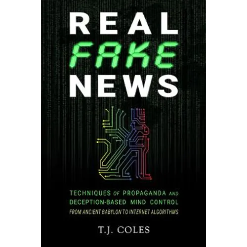Real Fake News: Techniques of Propaganda and Deception-based Mind Control, from Ancient Babylon to Internet Algorithms - Paperback