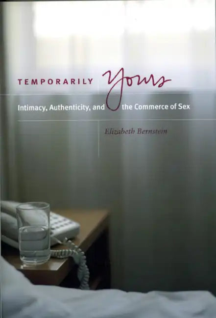 Temporarily Yours: Intimacy, Authenticity, and the Commerce of Sex - Paperback