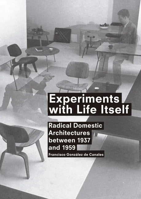 Experiments with Life Itself: Radical Domestic Architectures Between 1937 and 1959 - Paperback
