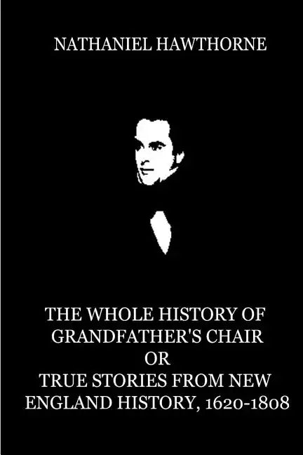 The Whole History Of Grandfather's Chair Or True Stories From New England Histor - Paperback
