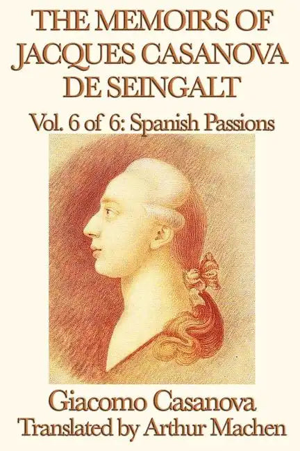 The Memoirs of Jacques Casanova de Seingalt Vol. 6 Spanish Passions - Paperback