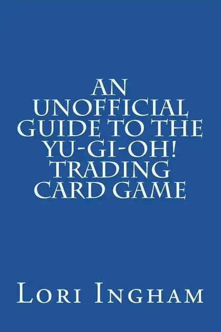 An Unofficial Guide to the Yu-Gi-Oh! Trading Card Game: First Edition - Paperback