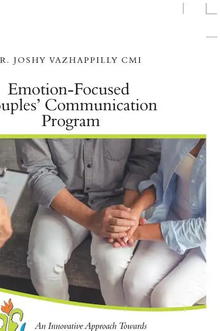 Emotion-Focused Couples' Communication Program: An Innovative Approach Towards Enhancing Couples' Communication and Improving Marital Satisfaction - Paperback