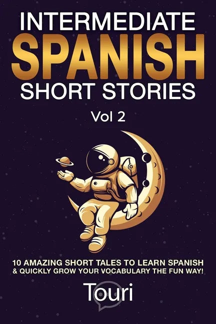 Intermediate Spanish Short Stories: 10 Amazing Short Tales to Learn Spanish & Quickly Grow Your Vocabulary the Fun Way! - Paperback