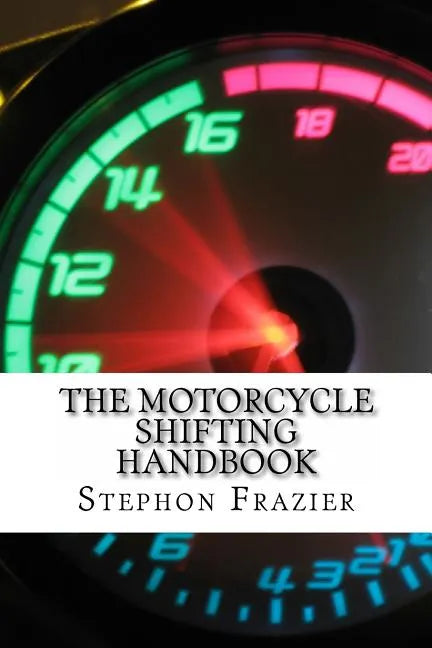 The Motorcycle Shifting Handbook: Learn the foundations of shifting. Discover the secrets to seamless clutch and clutchless shifting. Don't get a quic - Paperback