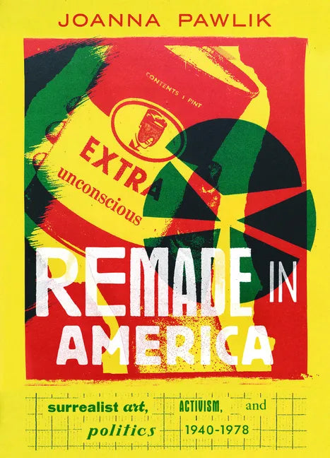 Remade in America: Surrealist Art, Activism, and Politics, 1940-1978 - Hardcover