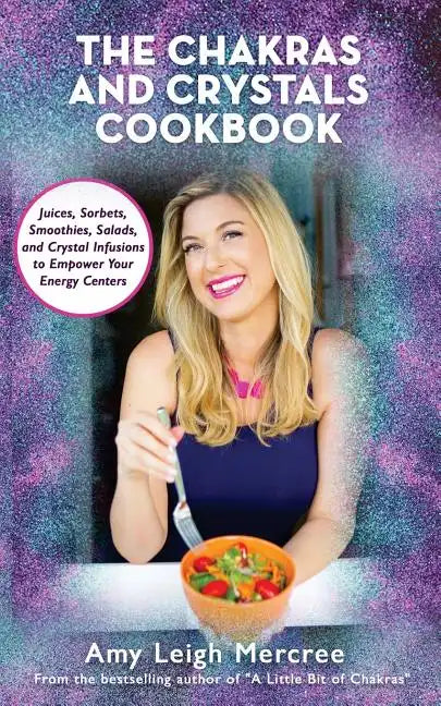 The Chakras and Crystals Cookbook: Juices, Sorbets, Smoothies, Salads, and Soups to Empower Your Energy Centers - Paperback