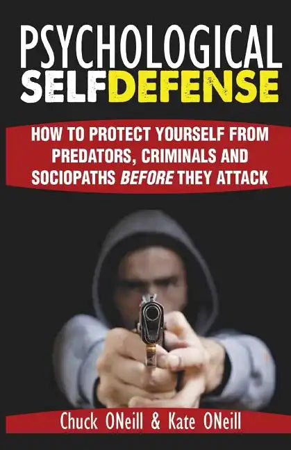 Psychological Self-Defense: How To Protect Yourself From Predators, Criminals and Sociopaths Before They Attack - Paperback