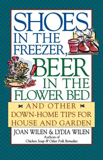 Shoes in the Freezer, Beer in the Flower Bed: And Other Down-Home Tips for House and Garden - Paperback
