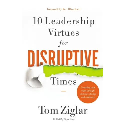 10 Leadership Virtues for Disruptive Times: Coaching Your Team Through Immense Change and Challenge - Hardcover
