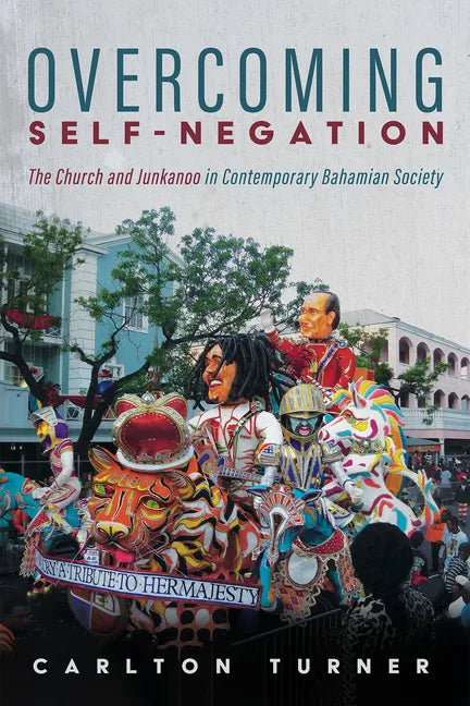 Overcoming Self-Negation: The Church and Junkanoo in Contemporary Bahamian Society - Hardcover