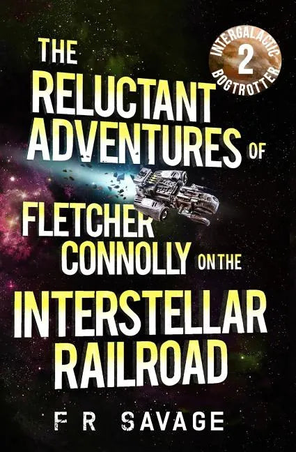 The Reluctant Adventures of Fletcher Connolly on the Interstellar Railroad Vol. 2: Intergalactic Bogtrotter - Paperback