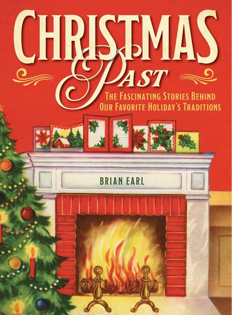 Christmas Past: The Fascinating Stories Behind Our Favorite Holiday's Traditions - Hardcover