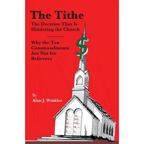 The Tithe: The Doctrine That Is Hindering the Church - Why the Ten Commandments Are Not for Believers - Paperback