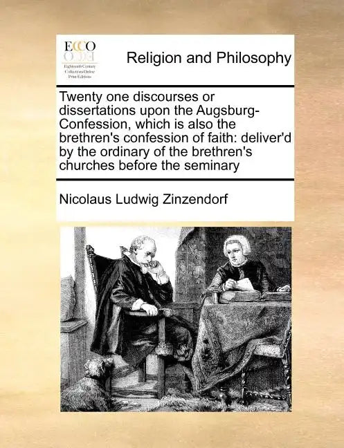 Twenty One Discourses or Dissertations Upon the Augsburg-Confession, Which Is Also the Brethren's Confession of Faith: Deliver'd by the Ordinary of th - Paperback