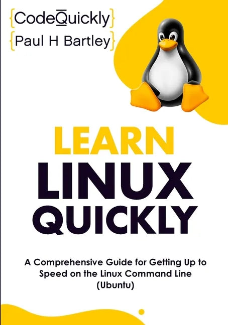 Learn Linux Quickly: A Comprehensive Guide for Getting Up to Speed on the Linux Command Line (Ubuntu) - Paperback