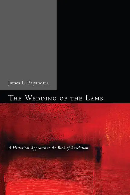 The Wedding of the Lamb: A Historical Approach to the Book of Revelation - Hardcover