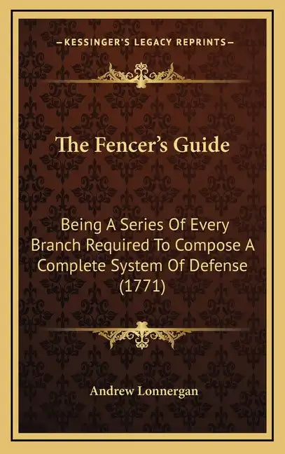 The Fencer's Guide: Being A Series Of Every Branch Required To Compose A Complete System Of Defense (1771) - Hardcover