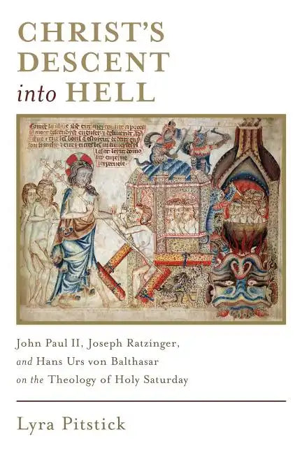 Christ's Descent Into Hell: John Paul II, Joseph Ratzinger, and Hans Urs Von Balthasar on the Theology of Holy Saturday - Paperback