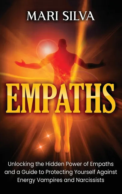 Empaths: Unlocking the Hidden Power of Empaths and a Guide to Protecting Yourself Against Energy Vampires and Narcissists - Hardcover