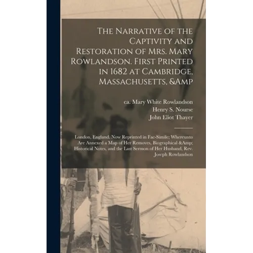The Narrative of the Captivity and Restoration of Mrs. Mary Rowlandson. First Printed in 1682 at Cambridge, Massachusetts, & London, England. Now Repr - Hardcover