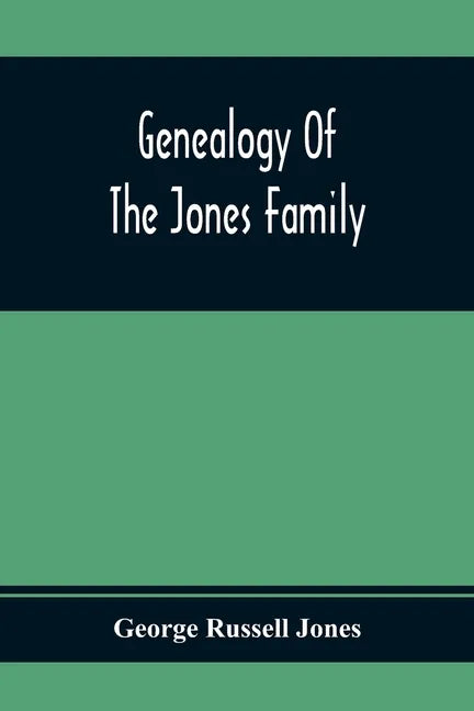 Genealogy Of The Jones Family; First And Only Book Every Written Of The Descendants Of Benjamin Jones Who Immigrated From South Wales More Than 250 Ye - Paperback
