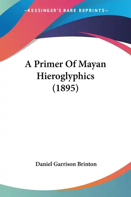 A Primer Of Mayan Hieroglyphics (1895) - Paperback
