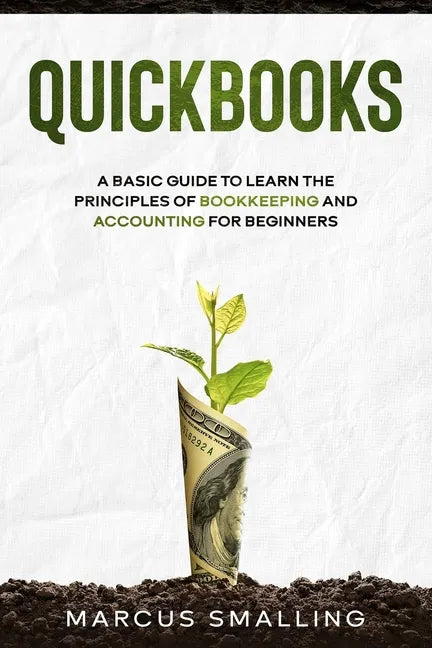 QuickBooks: A Basic Guide to Learn the Principles of Bookkeeping and Accounting for Beginners - Paperback