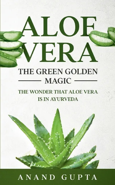 Aloe Vera: The Green Golden Magic: The Wonder that Aloe Vera is in Ayurveda - Paperback