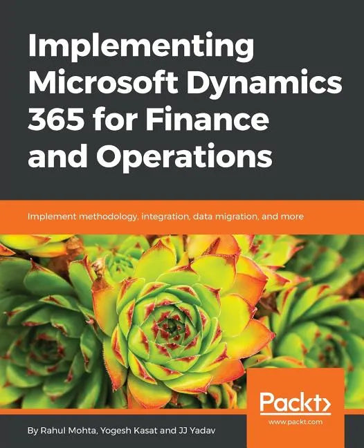 Implementing Microsoft Dynamics 365 for Finance and Operations: Implement methodology, integration, data migration, and more - Paperback