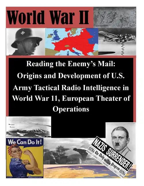 Reading the Enemy's Mail: Origins and Development of U.S. Army Tactical Radio Intelligence in World War 11, European Theater of Operations - Paperback