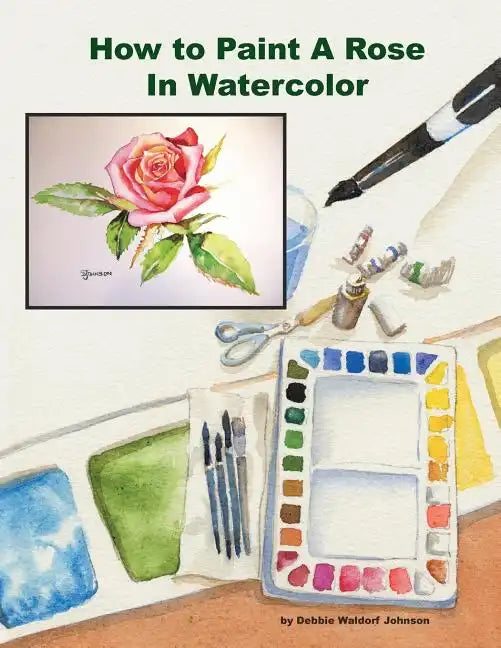 How To Paint A Rose in Watercolor - Paperback