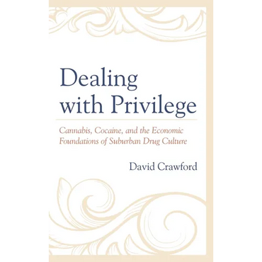 Dealing with Privilege: Cannabis, Cocaine, and the Economic Foundations of Suburban Drug Culture - Paperback