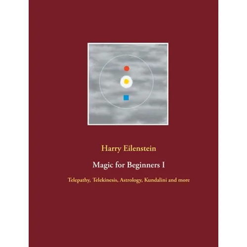 Magic for Beginners I: Telepathy, Telekinesis, Astrology, Kundalini and more - Paperback