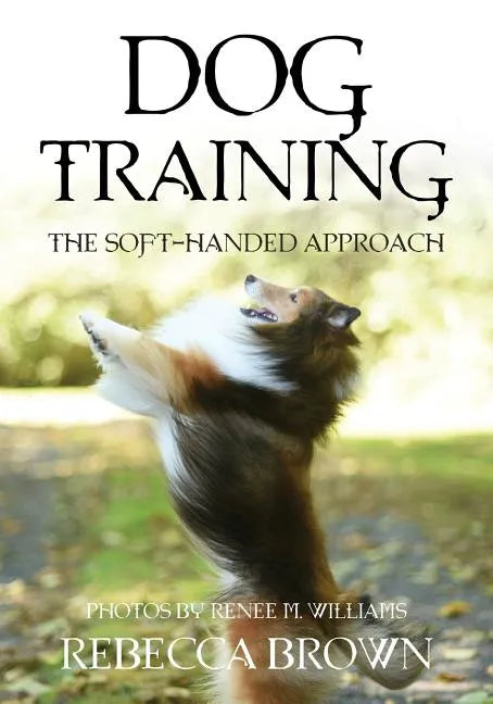 Dog Training: The Soft-Handed Approach - Paperback