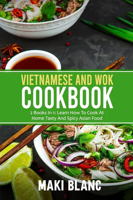 Vietnamese And Wok Cookbook: 2 Books In 1: Learn How To Cook At Home Tasty And Spicy Asian Food - Paperback