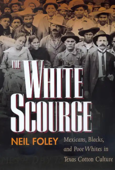 The White Scourge: Mexicans, Blacks, and Poor Whites in Texas Cotton Culture Volume 2 - Paperback