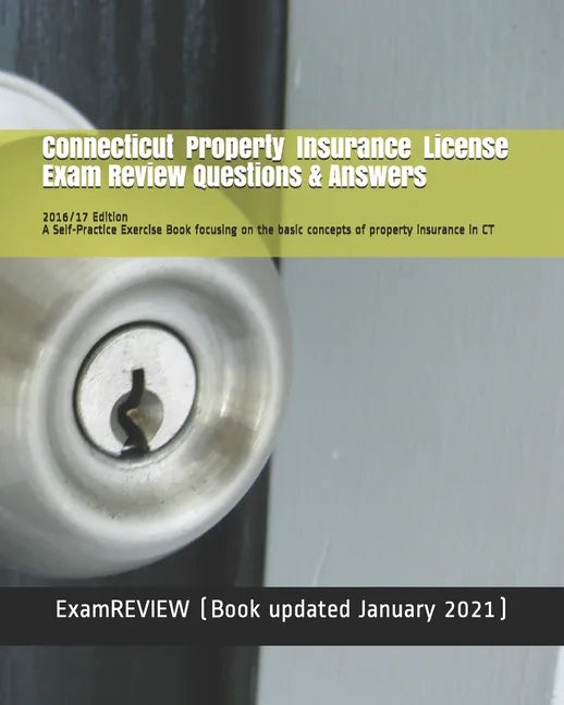 Connecticut Property Insurance License Exam Review Questions & Answers 2016/17 Edition: A Self-Practice Exercise Book focusing on the basic concepts o - Paperback