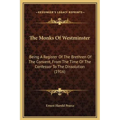 The Monks Of Westminster: Being A Register Of The Brethren Of The Convent, From The Time Of The Confessor To The Dissolution (1916) - Hardcover