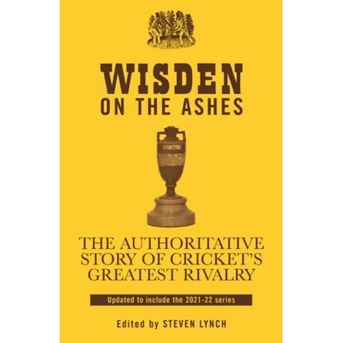 Wisden on the Ashes: The Authoritative Story of Cricket's Greatest Rivalry - Hardcover