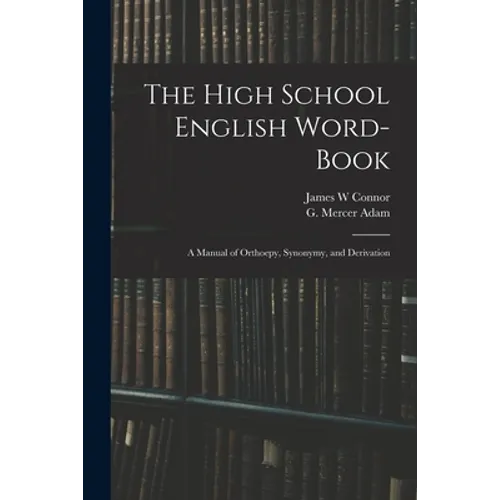 The High School English Word-book: a Manual of Orthoepy, Synonymy, and Derivation - Paperback