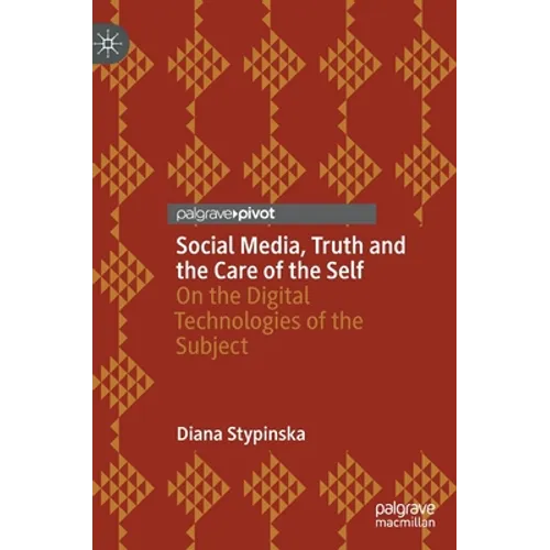 Social Media, Truth and the Care of the Self: On the Digital Technologies of the Subject - Hardcover