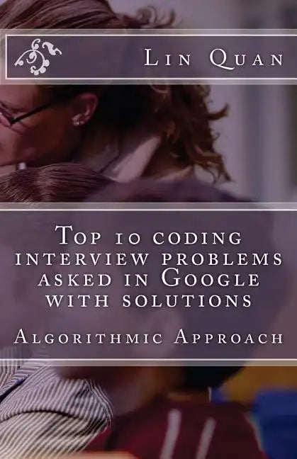Top 10 coding interview problems asked in Google with solutions: Algorithmic Approach - Paperback