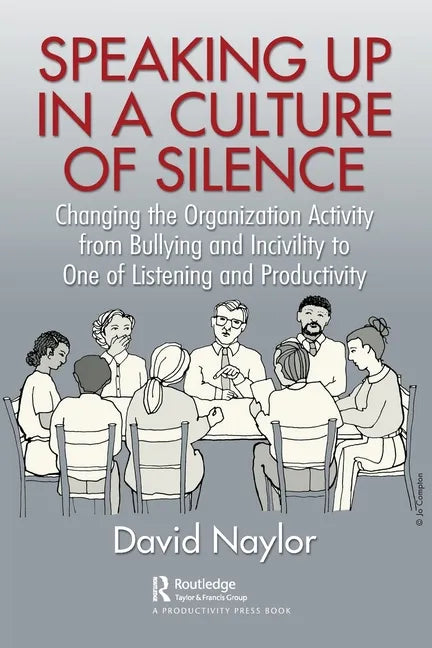 Speaking Up in a Culture of Silence: Changing the Organization Activity from Bullying and Incivility to One of Listening and Productivity - Paperback