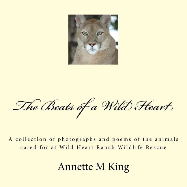 The Beats of a Wild Heart: A collection of photographs and poems of the animals cared for at Wild Heart Ranch Wildlife Rescue - Paperback