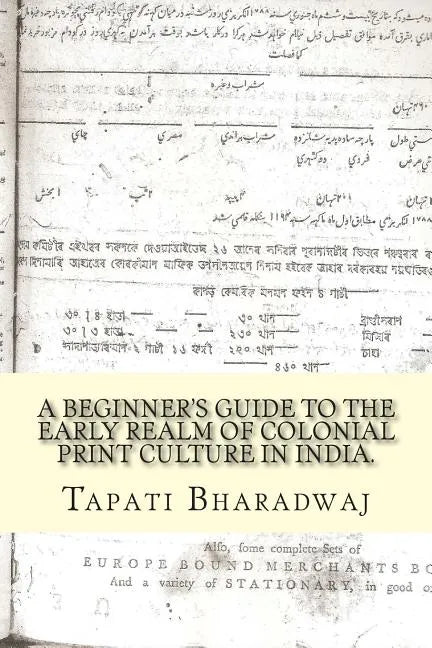 A Beginners Guide to the Early Realm of Colonial Print Culture in India: Making sense of the curious nature of early print in Bengal (1780-1820). - Paperback
