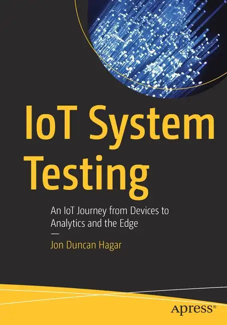 Iot System Testing: An Iot Journey from Devices to Analytics and the Edge - Paperback