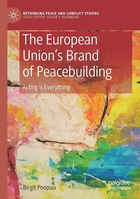 The European Union's Brand of Peacebuilding: Acting Is Everything - Paperback