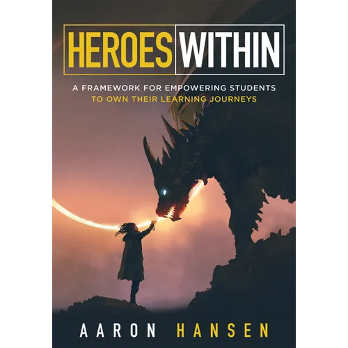 Heroes Within: A Framework for Empowering Students to Own Their Learning Journeys (Instill Hope, Self-Efficacy, and Ownership in Your Students) - Paperback