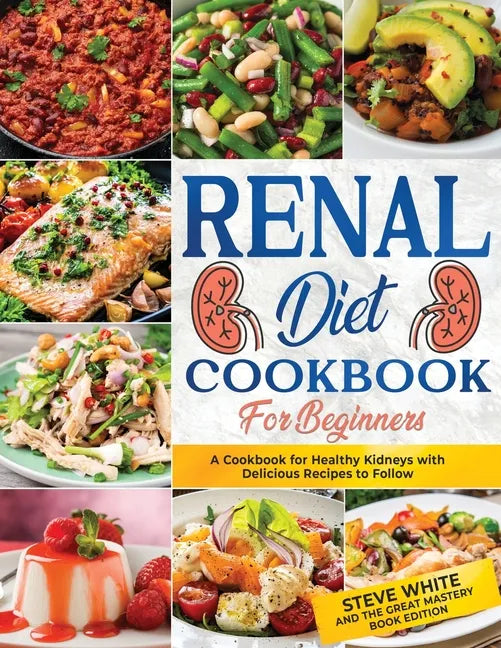 Renal Diet Cookbook for Beginners: A Cookbook for Healthy Kidneys with Delicious Recipies to Follow - Paperback